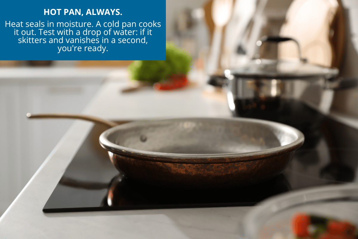 make sure the pan is hot before cooking meat