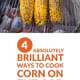 4 Absolutely Brilliant Ways to Cook Corn on the Cob
