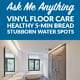 Ask Me Anything: Vinyl Floor Care, Healthy 5-Min Bread, Stubborn Water Spots