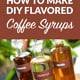 How to Make DIY Flavored Coffee Syrups