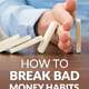 How To Break Bad Money Habits