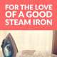 For the Love of a Good Steam Iron