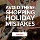 Here Are the Big 10 Holiday Shopping Mistakes to Avoid